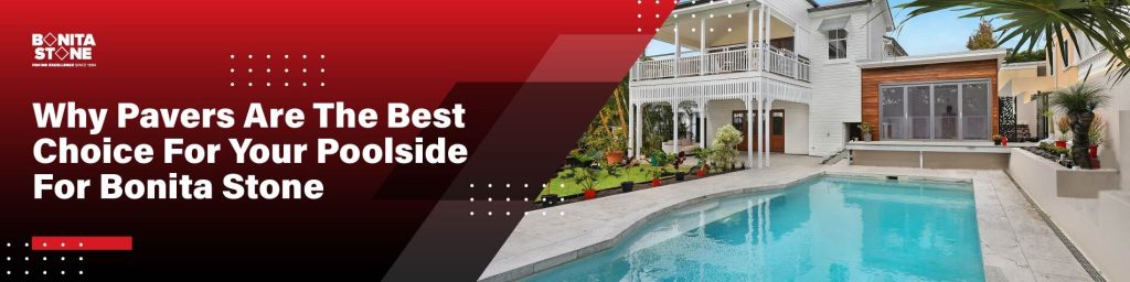 why-pavers-are-the-best-choice-for-your-poolside-for-bonita-stone