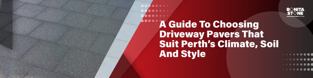 A Guide To Choosing Driveway Pavers That Suit Perth’s Climate, Soil And Style Featured Image